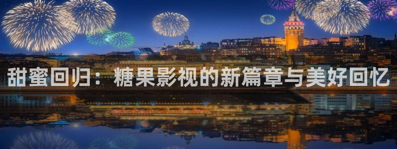 蓝莓影院下载：甜蜜回归：糖果影视的新篇章与美好回忆