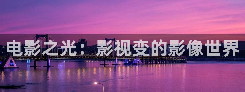 国产蓝莓视频在线：电影之光：影视变的影像世界